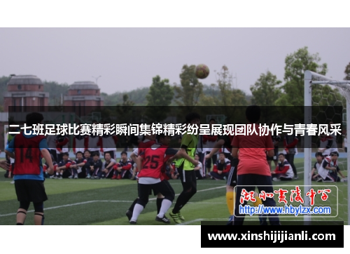 二七班足球比赛精彩瞬间集锦精彩纷呈展现团队协作与青春风采